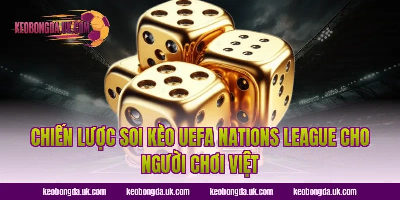 Chiến lược soi kèo UEFA Nations League cho người chơi Việt