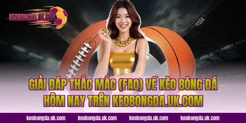 Giải đáp thắc mắc (FAQ) về kèo bóng đá hôm nay trên trolldaddytw.tv