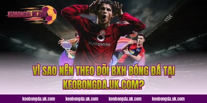 Vì sao nên theo dõi BXH bóng đá tại trolldaddytw.tv?
