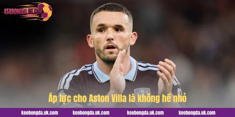 Áp lực cho Aston Villa là không hề nhỏ